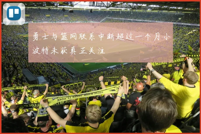 勇士与篮网联系中断超过一个月小波特未获真正关注